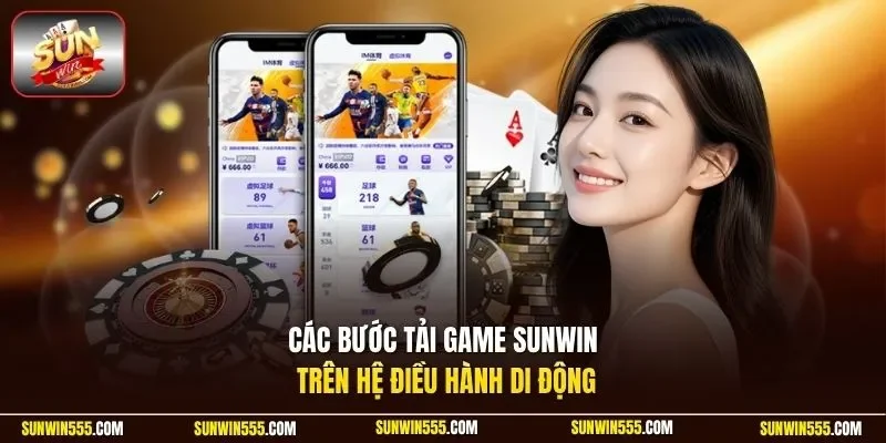 Các bước tải game Sunwin trên hệ điều hành di động
