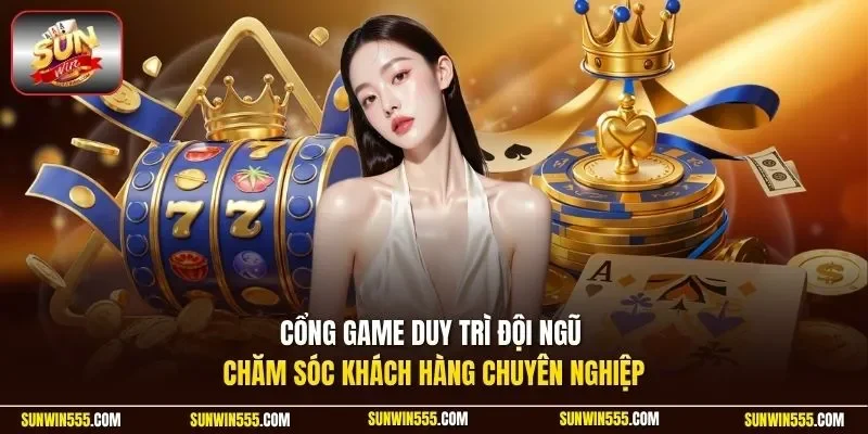 Cổng game duy trì đội ngũ chăm sóc khách hàng chuyên nghiệp