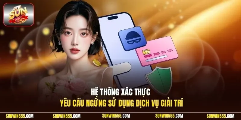 Hệ thống xác thực yêu cầu ngừng sử dụng dịch vụ giải trí