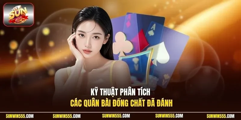Kỹ thuật phân tích các quân bài đồng chất đã đánh 