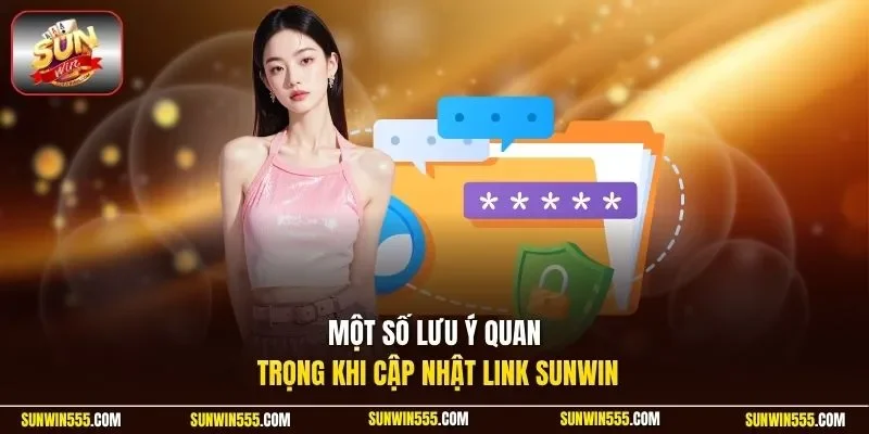Một số lưu ý quan trọng khi cập nhật link Sunwin