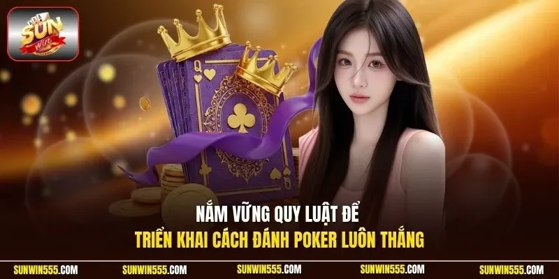 Nắm vững quy luật để triển khai cách đánh Poker luôn thắng