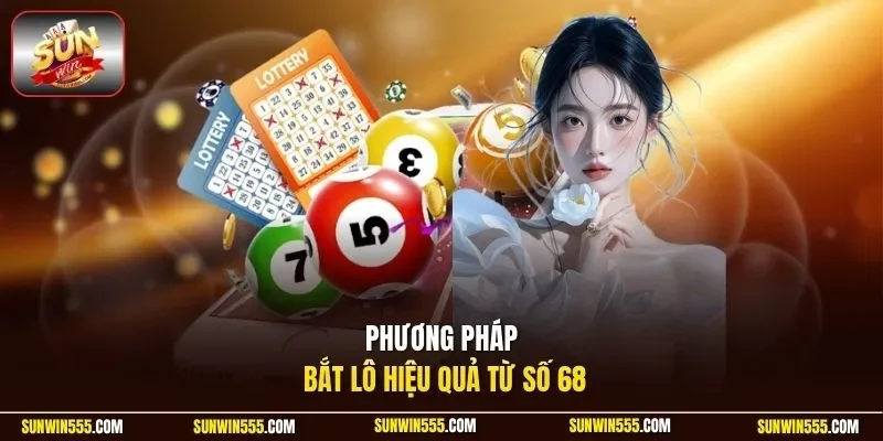 Phương pháp bắt lô hiệu quả từ số 68