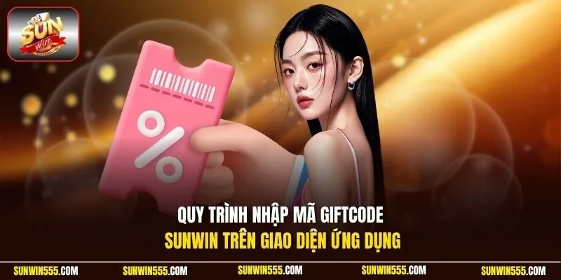 Quy trình nhập mã Giftcode Sunwin trên giao diện ứng dụng