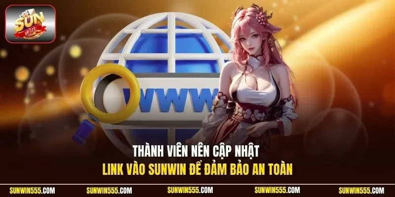 Thành viên nên cập nhật link vào Sunwin để đảm bảo an toàn