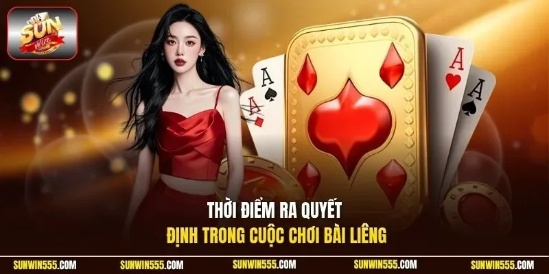 Thời điểm ra quyết định trong cuộc chơi bài Liêng