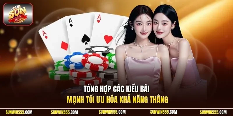 Tổng hợp các kiểu bài mạnh tối ưu hóa khả năng thắng